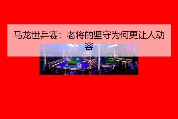 ma-long-shi-ping-sai-lao-jiang-de-jian-shou-wei-he-geng-rang-ren-dong-rong-2-732.jpg
